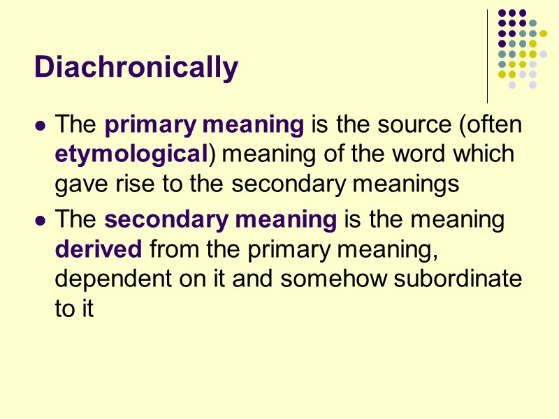 Diachronically The primary meaning is the source (often etymological) meaning of the word which